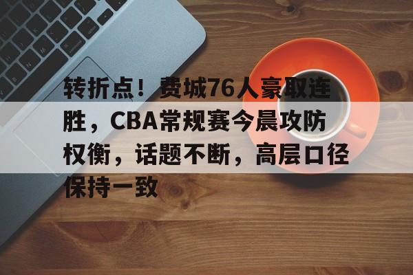 火博体育网站-转折点！费城76人豪取连胜，CBA常规赛今晨攻防权衡，话题不断，高层口径保持一致的简单介绍